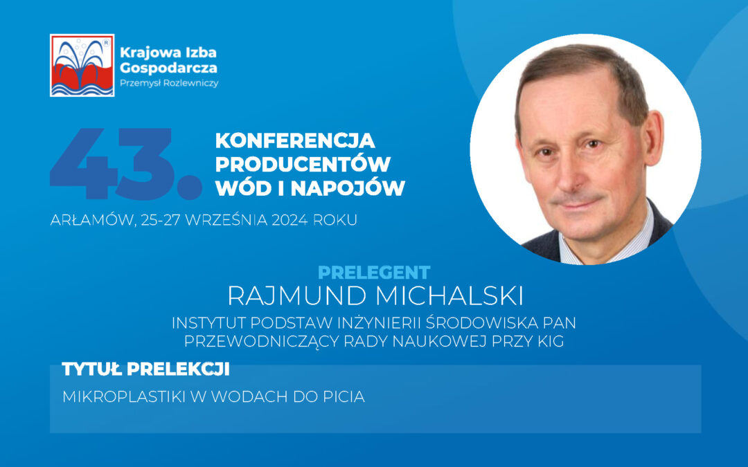 Prezentujemy Prelegentów 43. Ogólnopolskiej Konferencji Producentów Wód i Napojów: dr hab. Rajmund Michalski